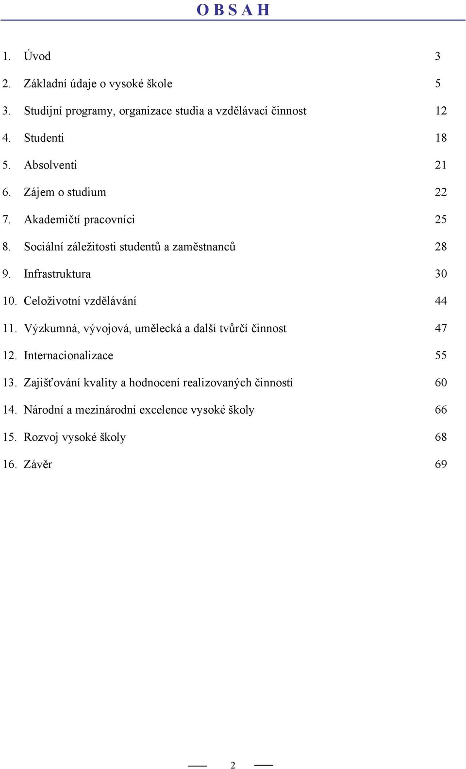 Infrastruktura 30 10. Celoživotní vzdělávání 44 11. Výzkumná, vývojová, umělecká a další tvůrčí činnost 47 12. Internacionalizace 55 13.