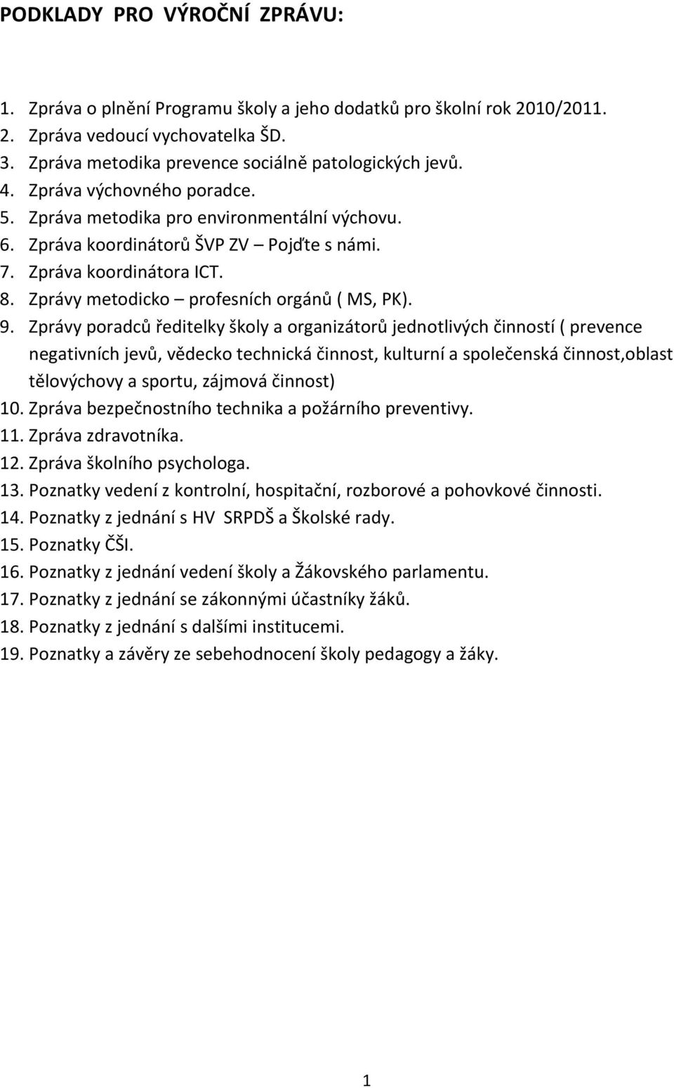 Zprávy poradců ředitelky školy a organizátorů jednotlivých činností ( prevence negativních jevů, vědecko technická činnost, kulturní a společenská činnost,oblast tělovýchovy a sportu, zájmová