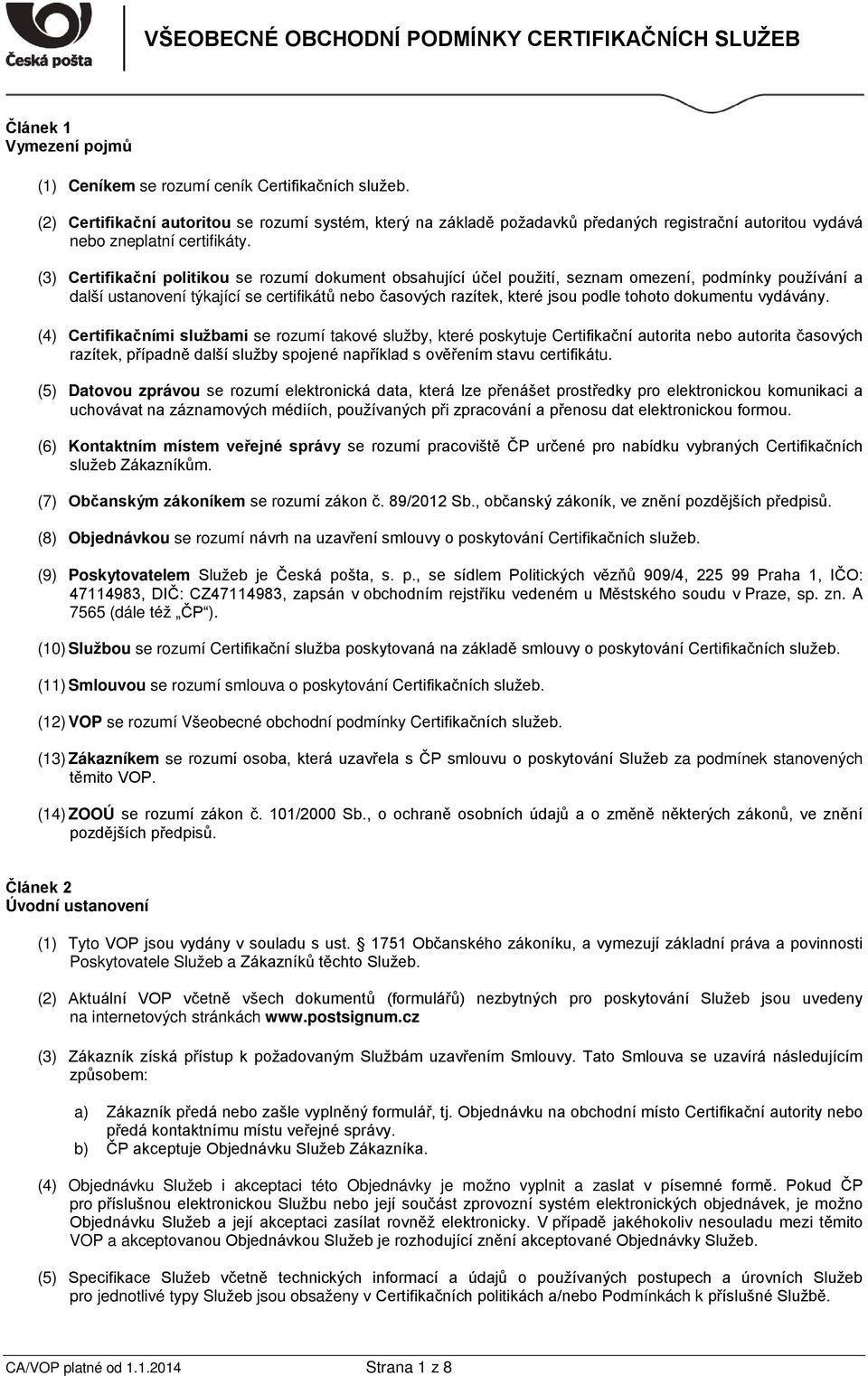 (3) Certifikační politikou se rozumí dokument obsahující účel použití, seznam omezení, podmínky používání a další ustanovení týkající se certifikátů nebo časových razítek, které jsou podle tohoto