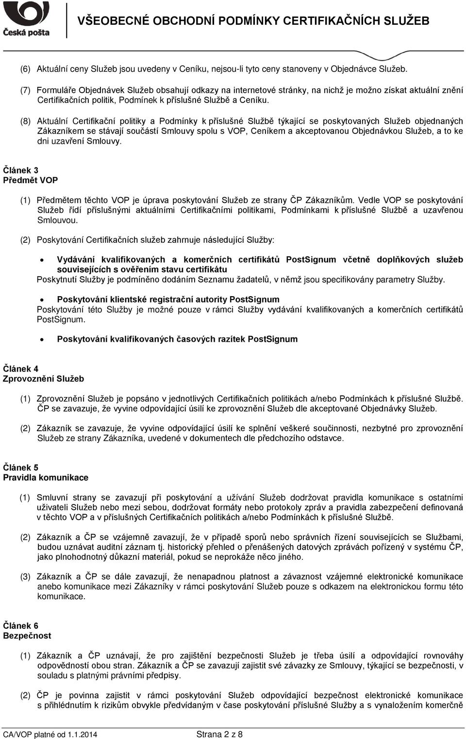 (8) Aktuální Certifikační politiky a Podmínky k příslušné Službě týkající se poskytovaných Služeb objednaných Zákazníkem se stávají součástí Smlouvy spolu s VOP, Ceníkem a akceptovanou Objednávkou