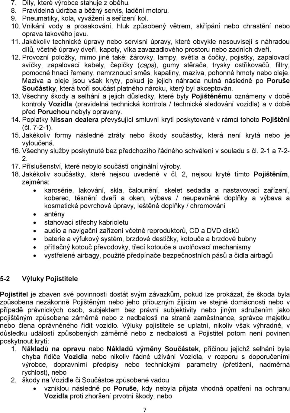 Jakékoliv technické úpravy nebo servisní úpravy, které obvykle nesouvisejí s náhradou dílů, včetně úpravy dveří, kapoty, víka zavazadlového prostoru nebo zadních dveří. 12.