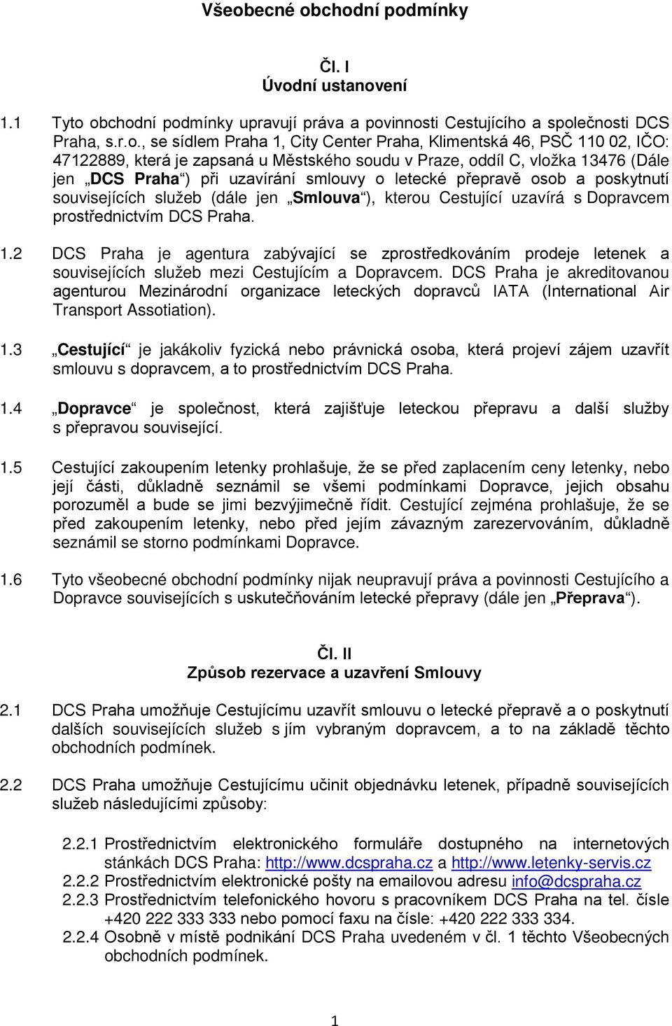 souvisejících služeb (dále jen Smlouva ), kterou Cestující uzavírá s Dopravcem prostřednictvím DCS Praha. 1.