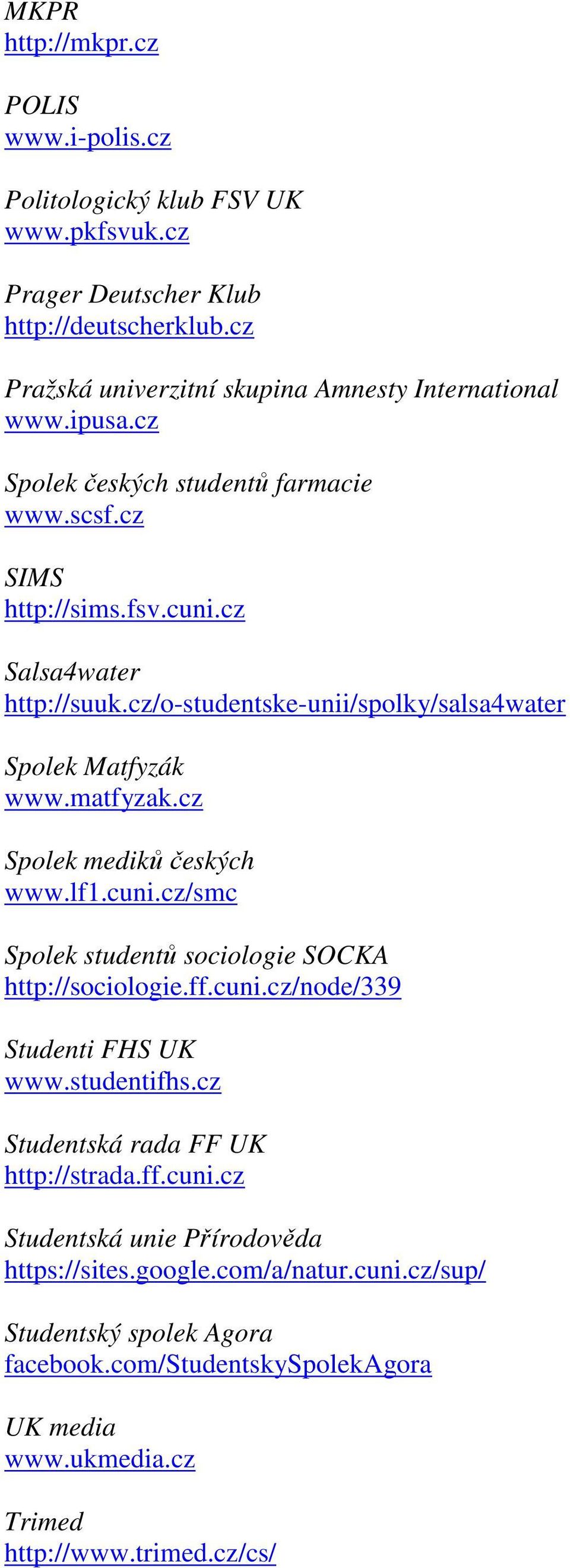 cz Spolek mediků českých www.lf1.cuni.cz/smc Spolek studentů sociologie SOCKA http://sociologie.ff.cuni.cz/node/339 Studenti FHS UK www.studentifhs.