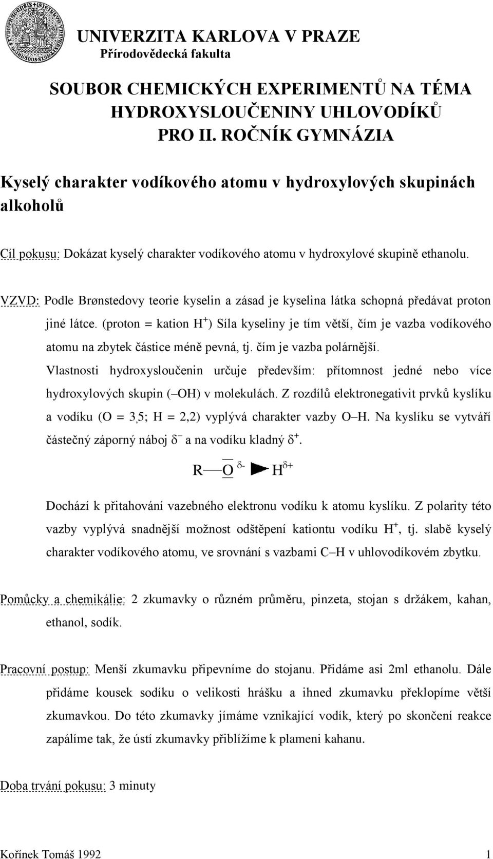 VZVD: Podle Brønstedovy teorie kyselin a zásad je kyselina látka schopná předávat proton jiné látce.