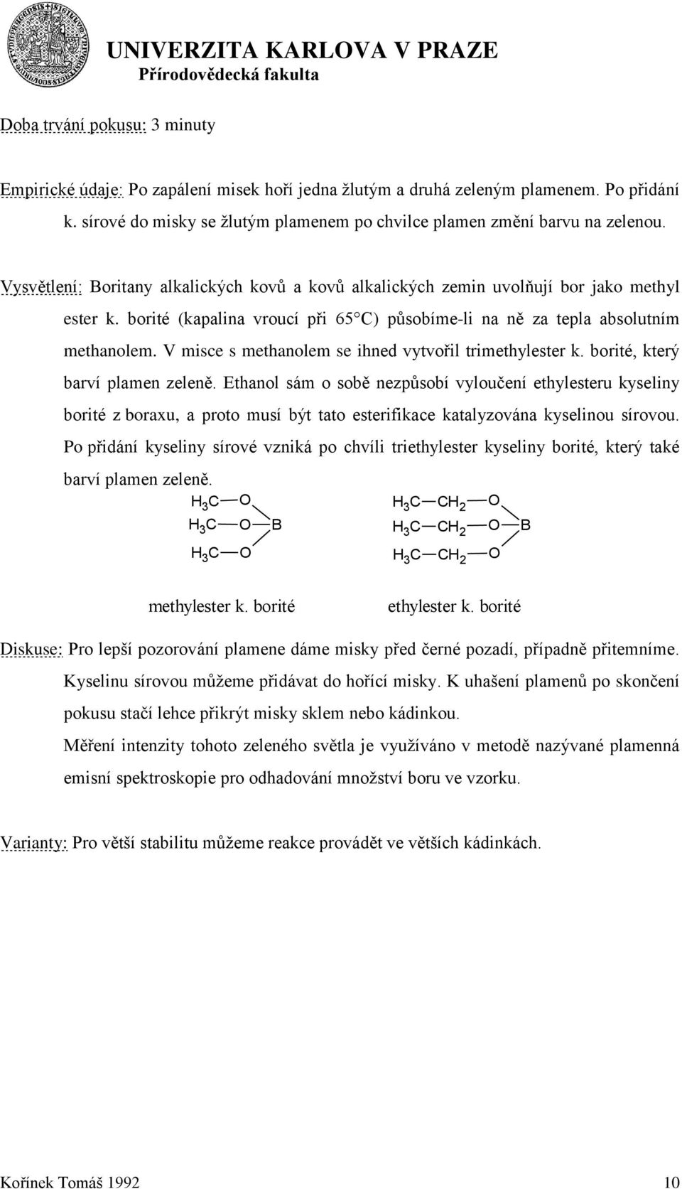 borité (kapalina vroucí při 65 C) působíme-li na ně za tepla absolutním methanolem. V misce s methanolem se ihned vytvořil trimethylester k. borité, který barví plamen zeleně.