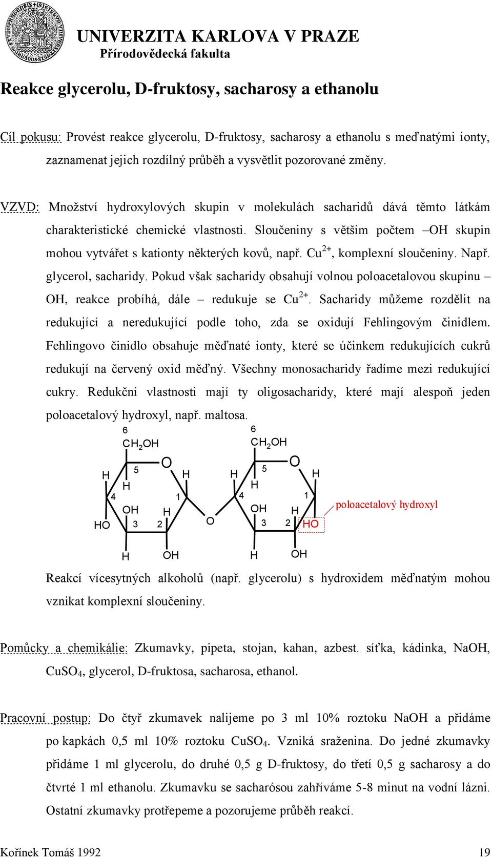 Sloučeniny s větším počtem skupin mohou vytvářet s kationty některých kovů, např. Cu 2+, komplexní sloučeniny. Např. glycerol, sacharidy.