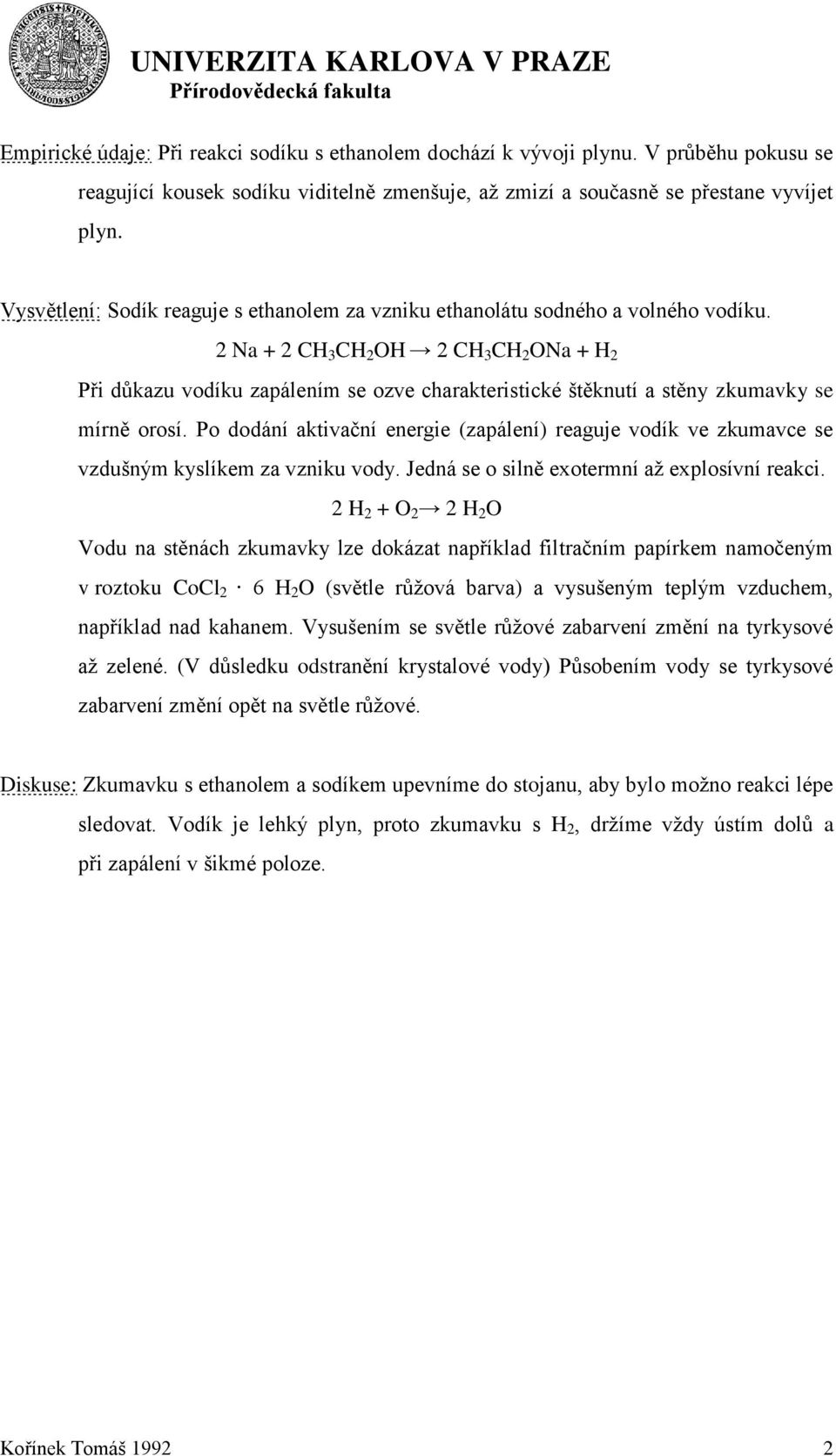 2 Na + 2 C 3 C 2 2 C 3 C 2 Na + 2 Při důkazu vodíku zapálením se ozve charakteristické štěknutí a stěny zkumavky se mírně orosí.