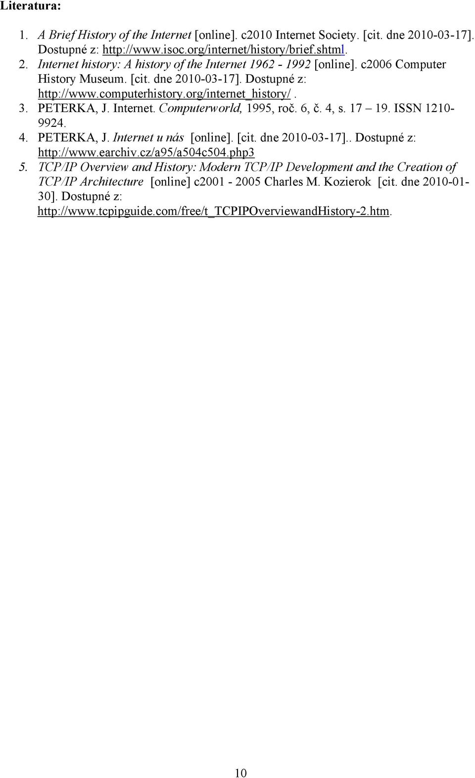 ISSN 1210-9924. 4. PETERKA, J. Internet u nás [online]. [cit. dne 2010-03-17].. Dostupné z: http://www.earchiv.cz/a95/a504c504.php3 5.