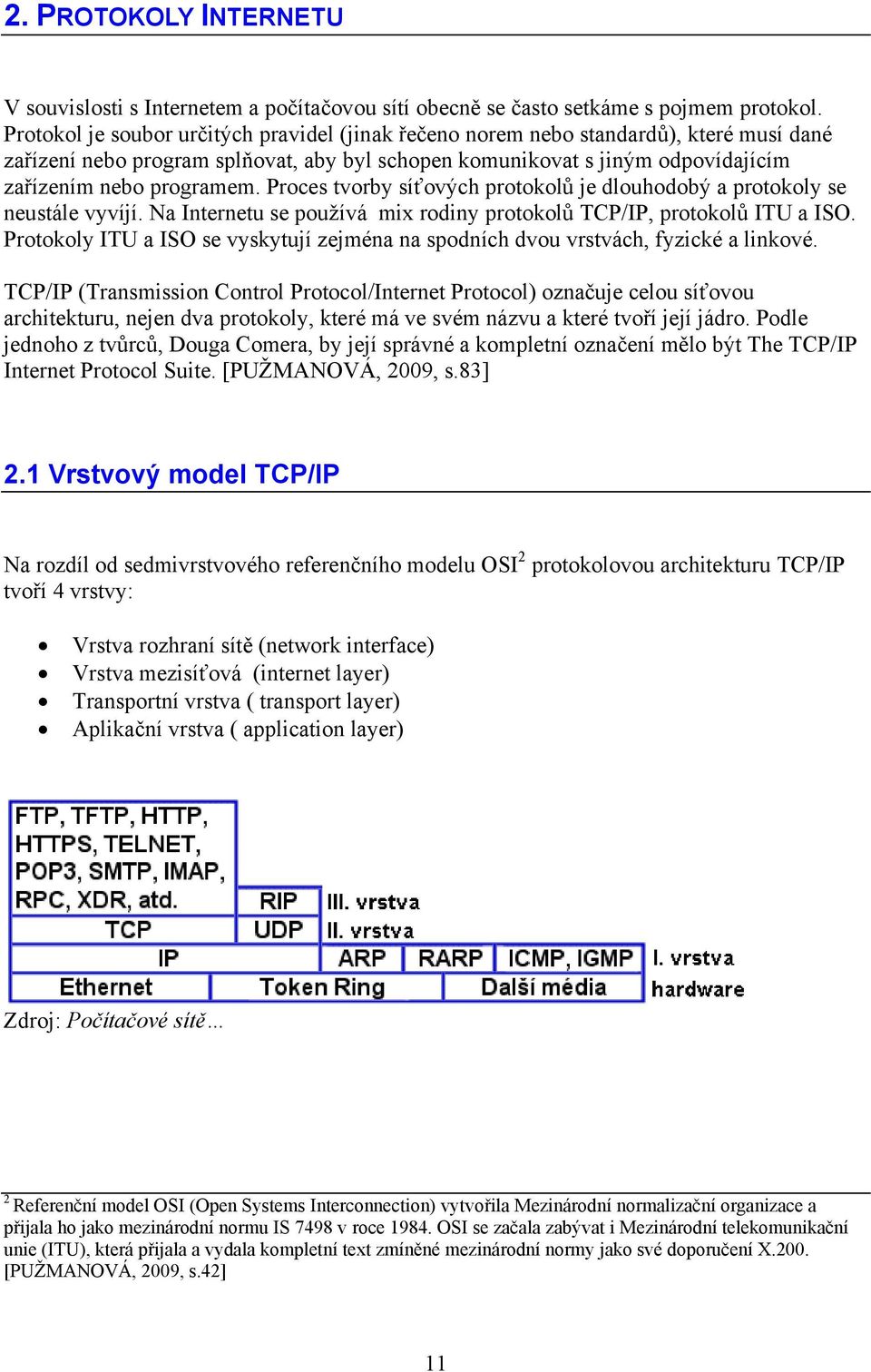 Proces tvorby síťových protokolů je dlouhodobý a protokoly se neustále vyvíjí. Na Internetu se používá mix rodiny protokolů TCP/IP, protokolů ITU a ISO.