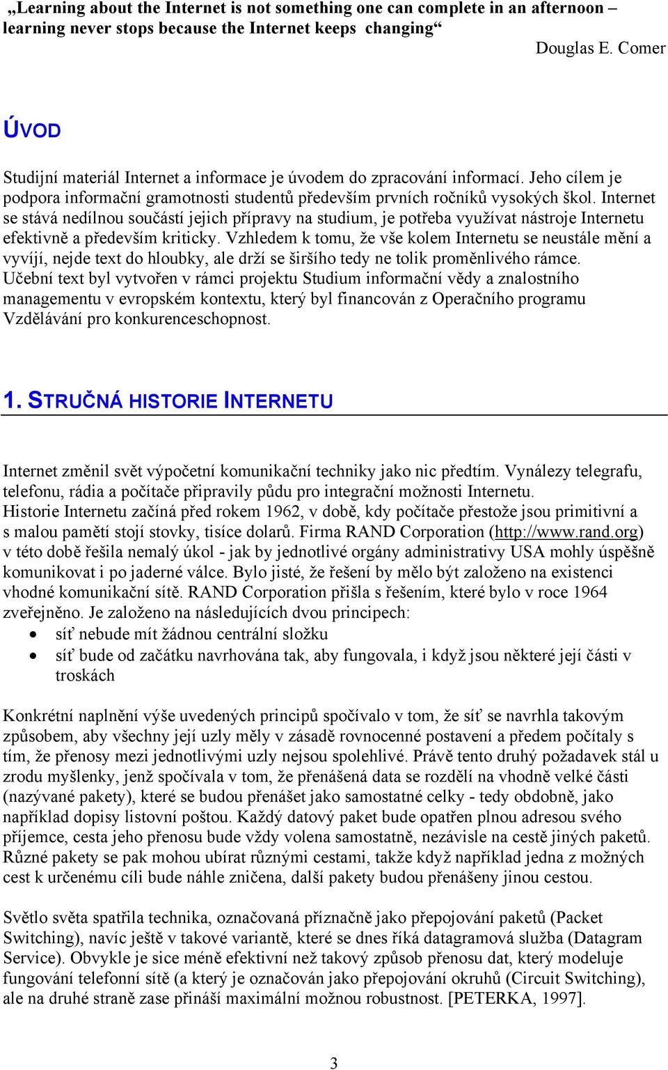 Internet se stává nedílnou součástí jejich přípravy na studium, je potřeba využívat nástroje Internetu efektivně a především kriticky.