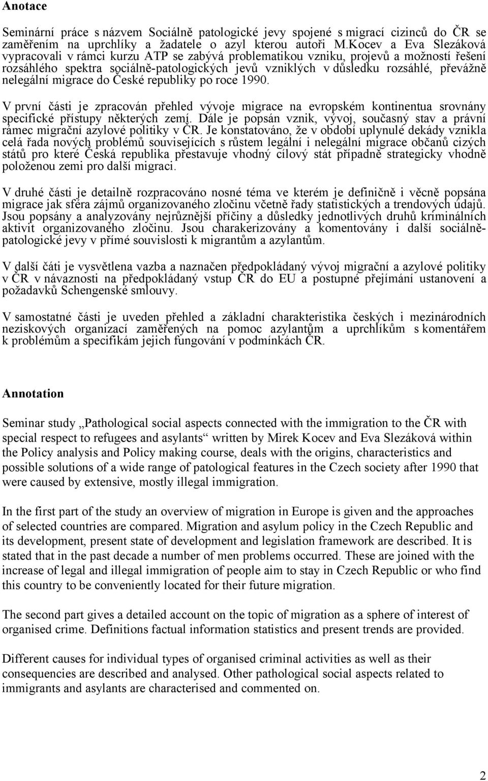 nelegální migrace do České republiky po roce 1990. V první části je zpracován přehled vývoje migrace na evropském kontinentua srovnány specifické přístupy některých zemí.