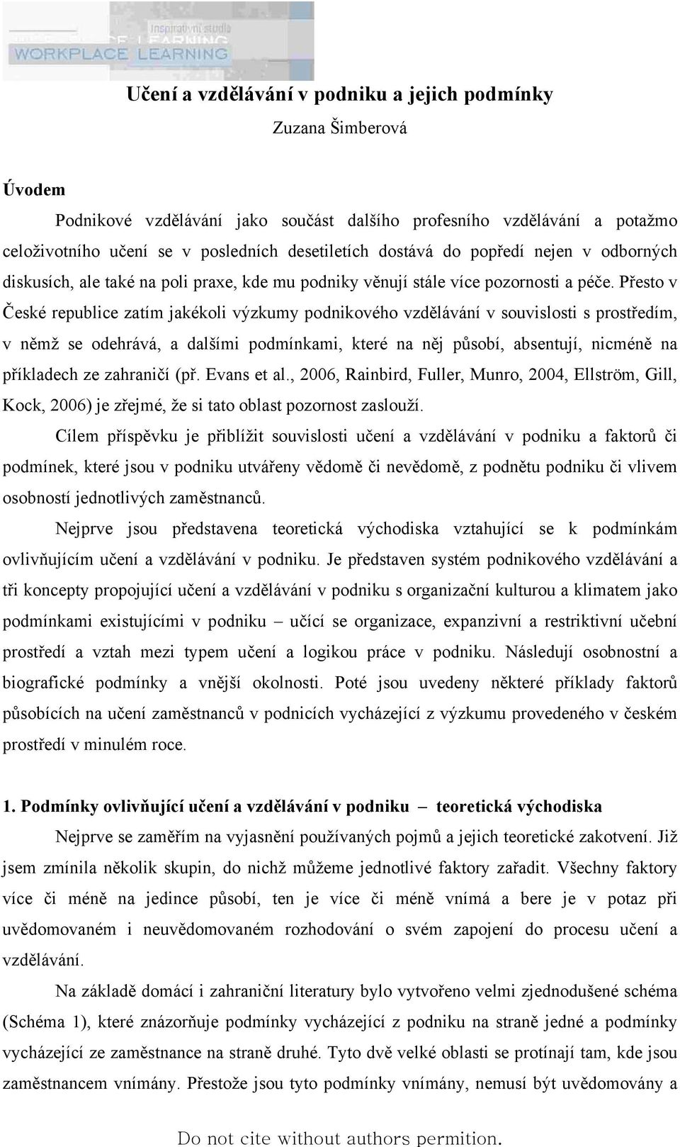 Přesto v České republice zatím jakékoli výzkumy podnikového vzdělávání v souvislosti s prostředím, v němž se odehrává, a dalšími podmínkami, které na něj působí, absentují, nicméně na příkladech ze