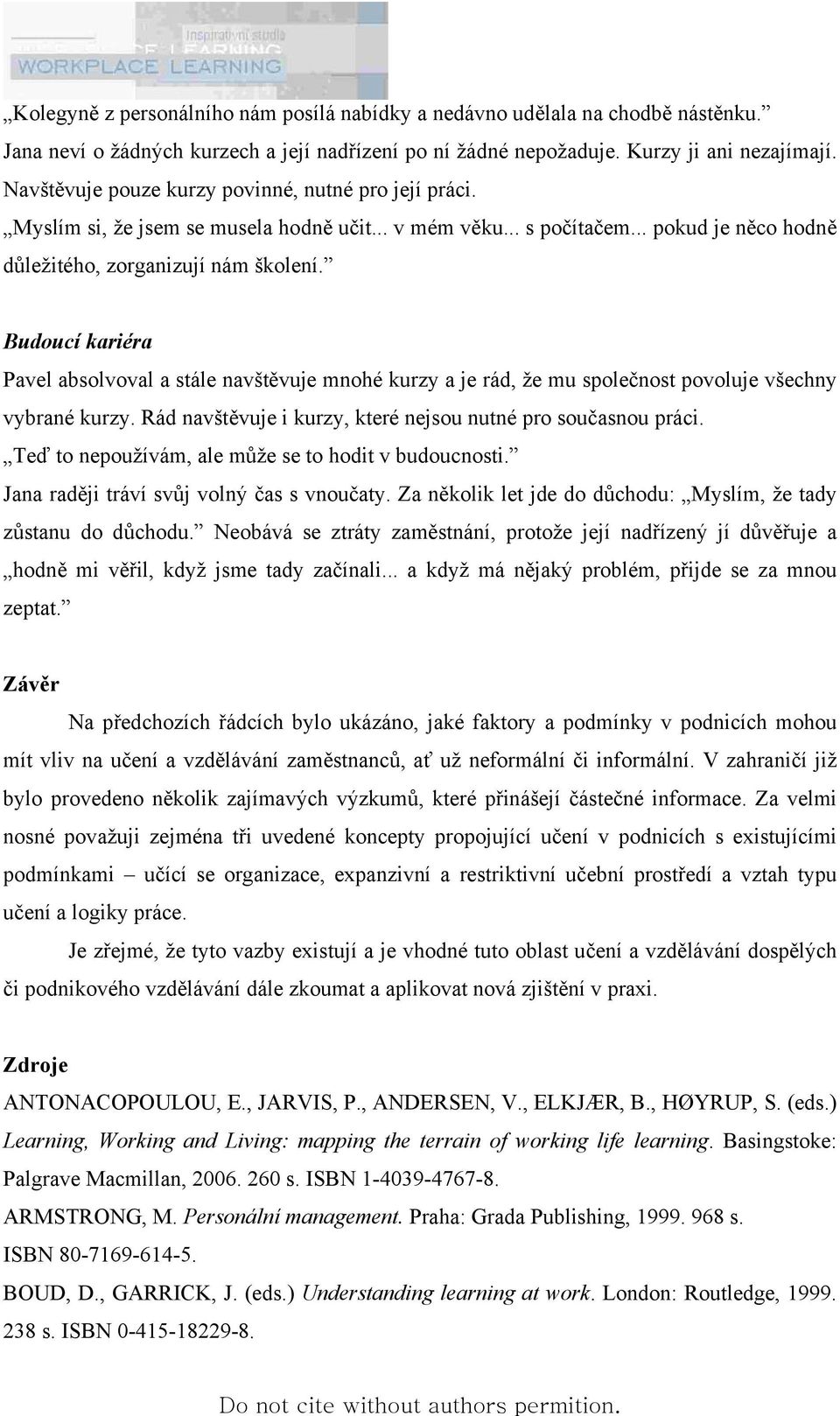 Budoucí kariéra Pavel absolvoval a stále navštěvuje mnohé kurzy a je rád, že mu společnost povoluje všechny vybrané kurzy. Rád navštěvuje i kurzy, které nejsou nutné pro současnou práci.