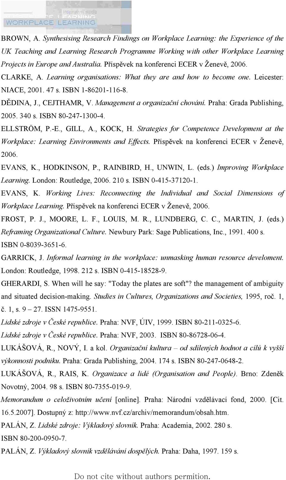 Příspěvek na konferenci ECER v Ženevě, 2006. CLARKE, A. Learning organisations: What they are and how to become one. Leicester: NIACE, 2001. 47 s. ISBN 1-86201-116-8. DĚDINA, J., CEJTHAMR, V.