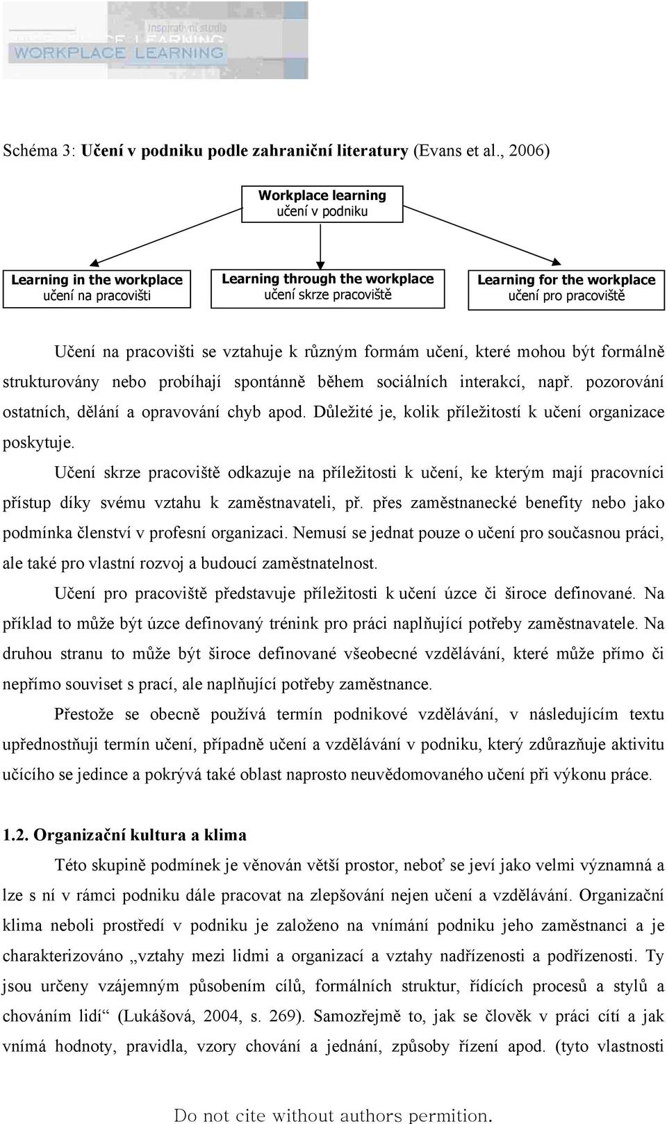 pracovišti se vztahuje k různým formám učení, které mohou být formálně strukturovány nebo probíhají spontánně během sociálních interakcí, např. pozorování ostatních, dělání a opravování chyb apod.