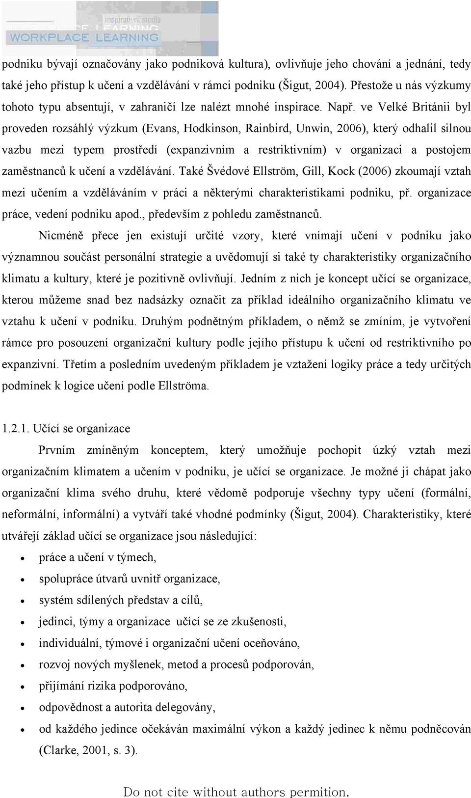 ve Velké Británii byl proveden rozsáhlý výzkum (Evans, Hodkinson, Rainbird, Unwin, 2006), který odhalil silnou vazbu mezi typem prostředí (expanzivním a restriktivním) v organizaci a postojem