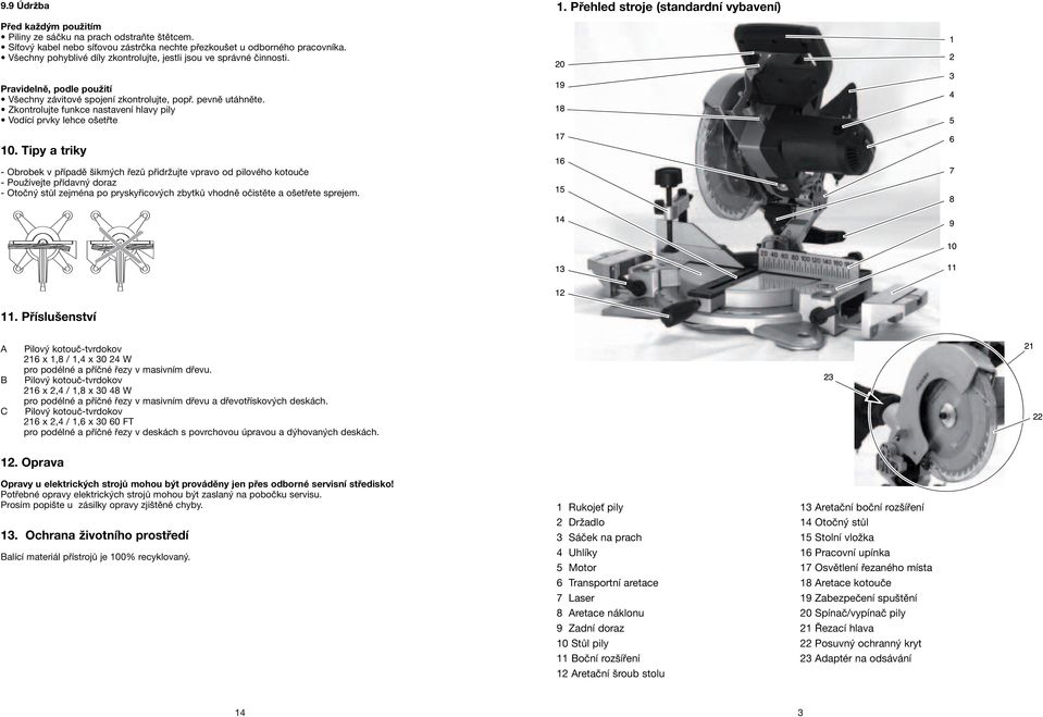 Zkontrolujte funkce nastavení hlavy pily Vodící prvky lehce ošetřte 10.