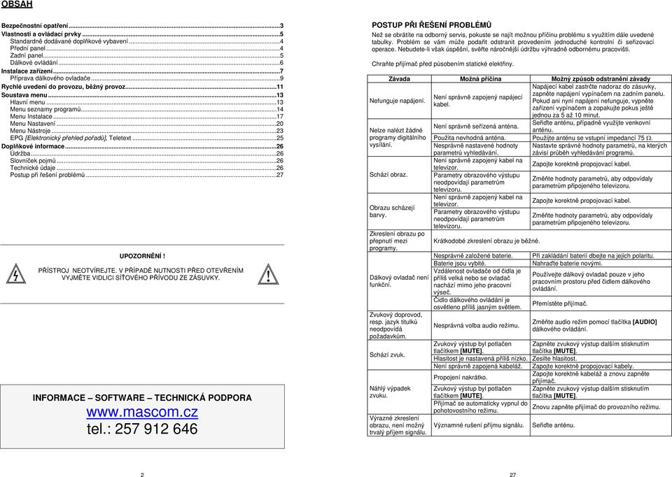 ..23 EPG [Elektronický p ehled po ad ], Teletext...25 Dopl kové informace...26 Údržba...26 Slovní ek pojm...26 Technické údaje...26 Postup p i ešení problém...27 UPOZORN NÍ! P ÍSTROJ NEOTVÍREJTE.