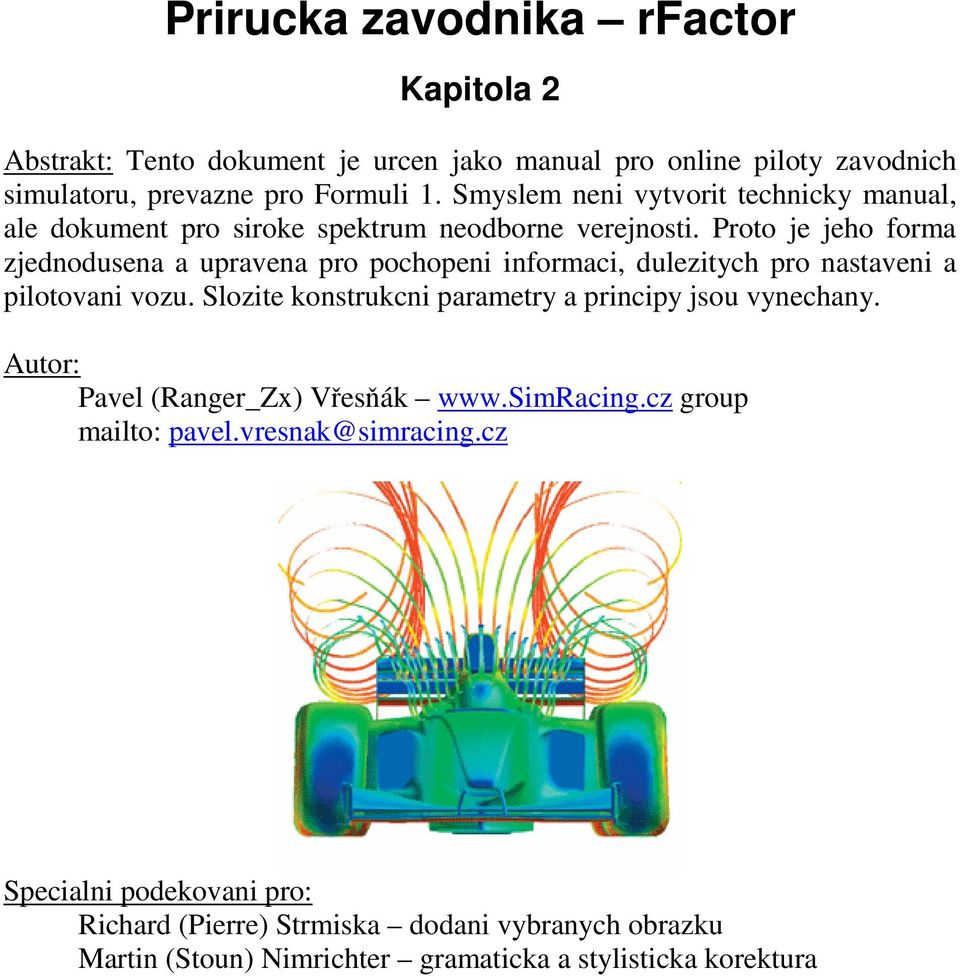 Proto je jeho forma zjednodusena a upravena pro pochopeni informaci, dulezitych pro nastaveni a pilotovani vozu.