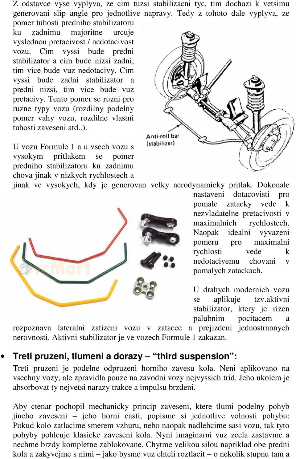 Cim vyssi bude predni stabilizator a cim bude nizsi zadni, tim vice bude vuz nedotacivy. Cim vyssi bude zadni stabilizator a predni nizsi, tim vice bude vuz pretacivy.