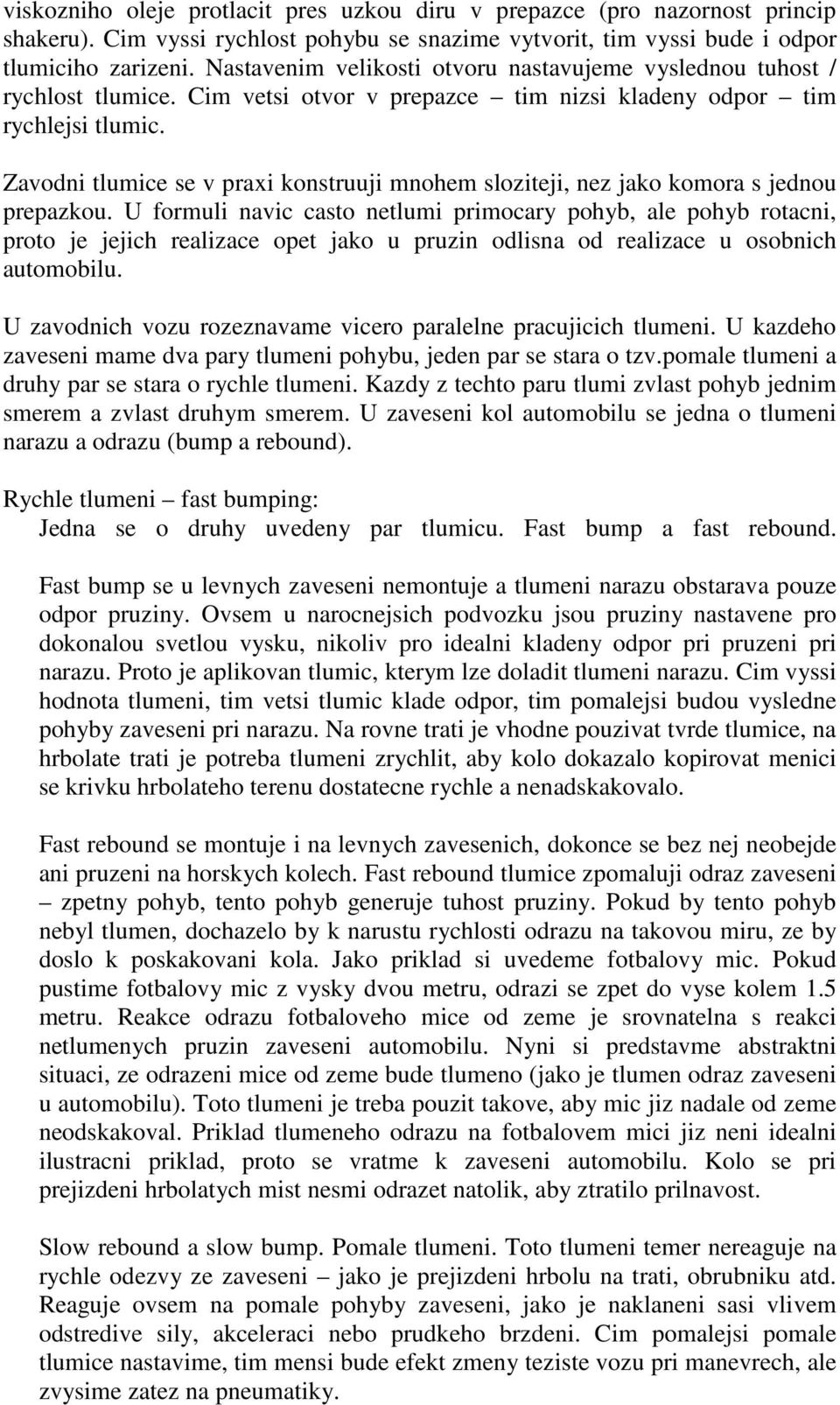 Zavodni tlumice se v praxi konstruuji mnohem sloziteji, nez jako komora s jednou prepazkou.