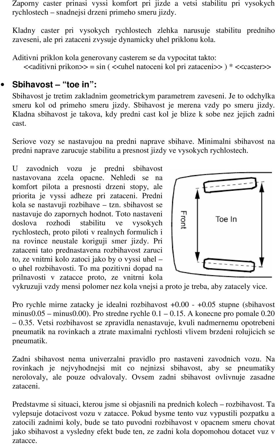 Aditivni priklon kola generovany casterem se da vypocitat takto: <<aditivni prikon>> = sin ( <<uhel natoceni kol pri zataceni>> ) * <<caster>> Sbihavost toe in : Sbihavost je tretim zakladnim