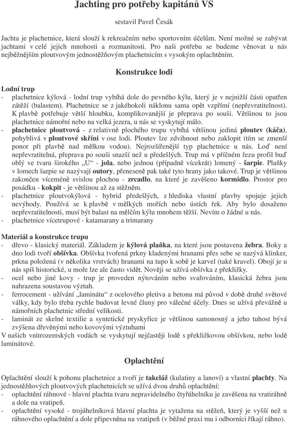 Konstrukce lodi Lodní trup - plachetnice kýlová - lodní trup vybíhá dole do pevného kýlu, který je v nejnižší ásti opaten zátží (balastem).