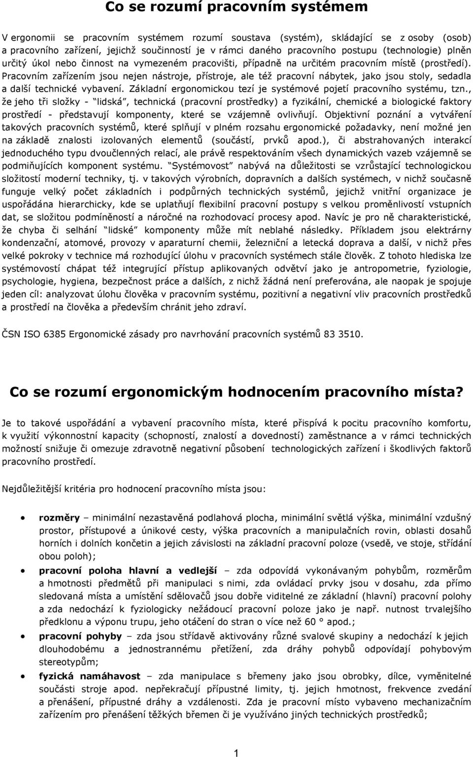 Pracovním zařízením jsou nejen nástroje, přístroje, ale též pracovní nábytek, jako jsou stoly, sedadla a další technické vybavení.