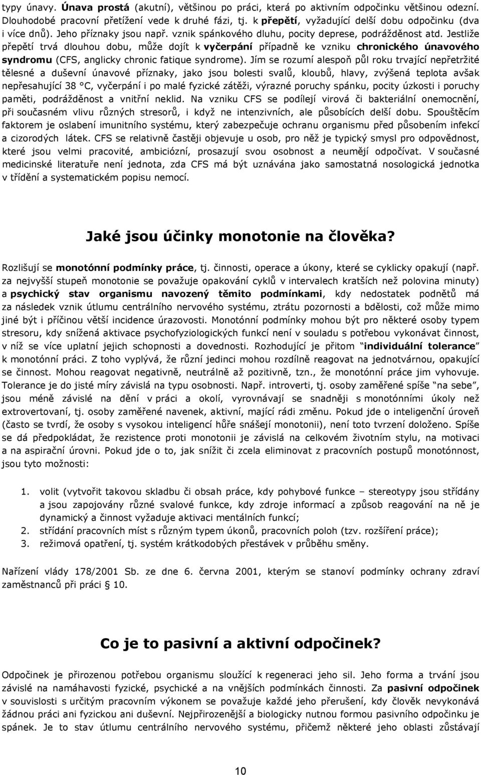 Jestliže přepětí trvá dlouhou dobu, může dojít k vyčerpání případně ke vzniku chronického únavového syndromu (CFS, anglicky chronic fatique syndrome).