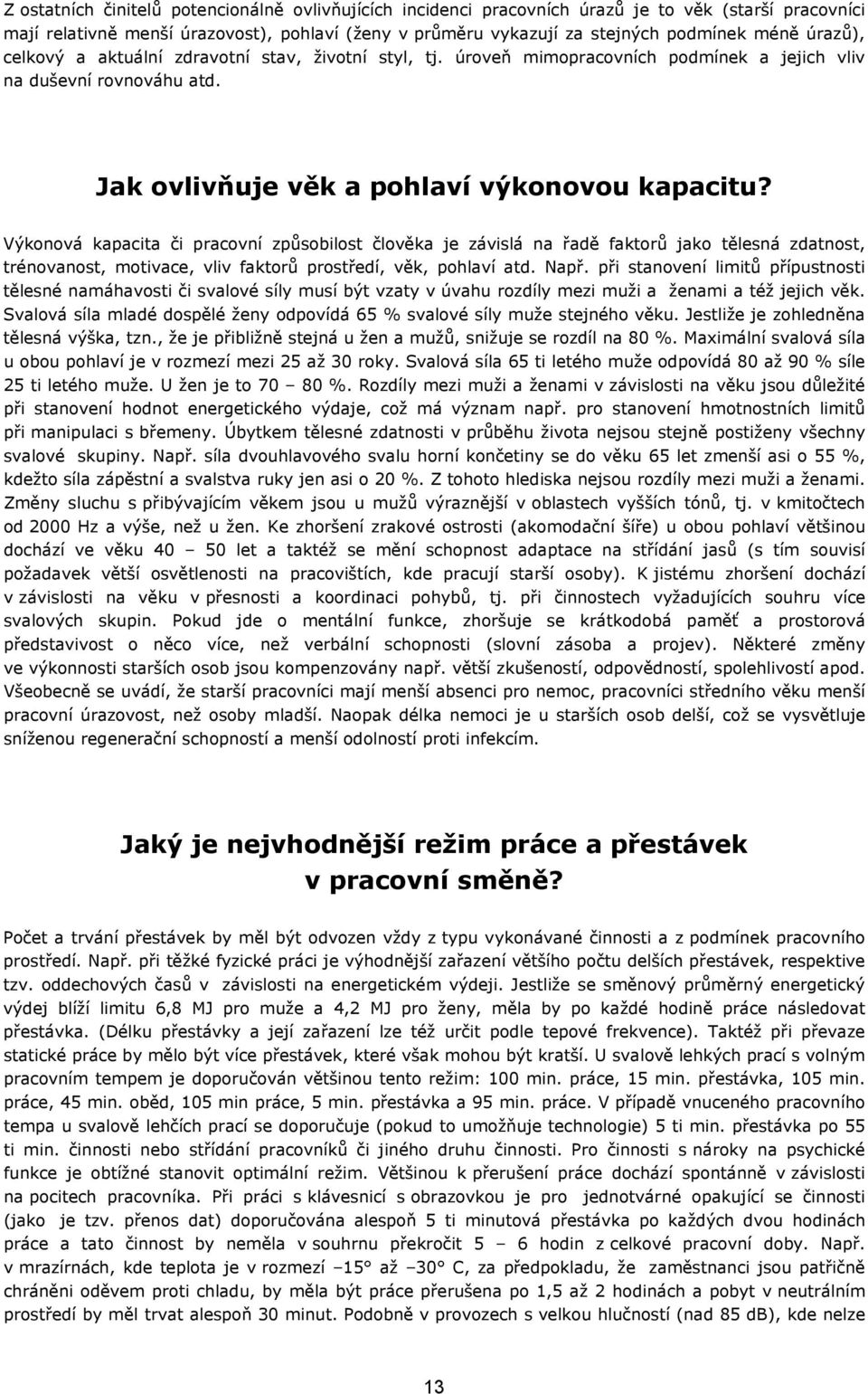 Výkonová kapacita či pracovní způsobilost člověka je závislá na řadě faktorů jako tělesná zdatnost, trénovanost, motivace, vliv faktorů prostředí, věk, pohlaví atd. Např.