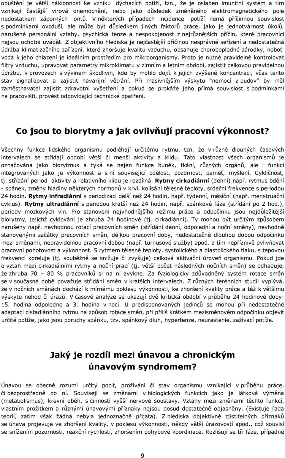 V některých případech incidence potíží nemá příčinnou souvislost s podmínkami ovzduší, ale může být důsledkem jiných faktorů práce, jako je jednotvárnost úkolů, narušené personální vztahy, psychická