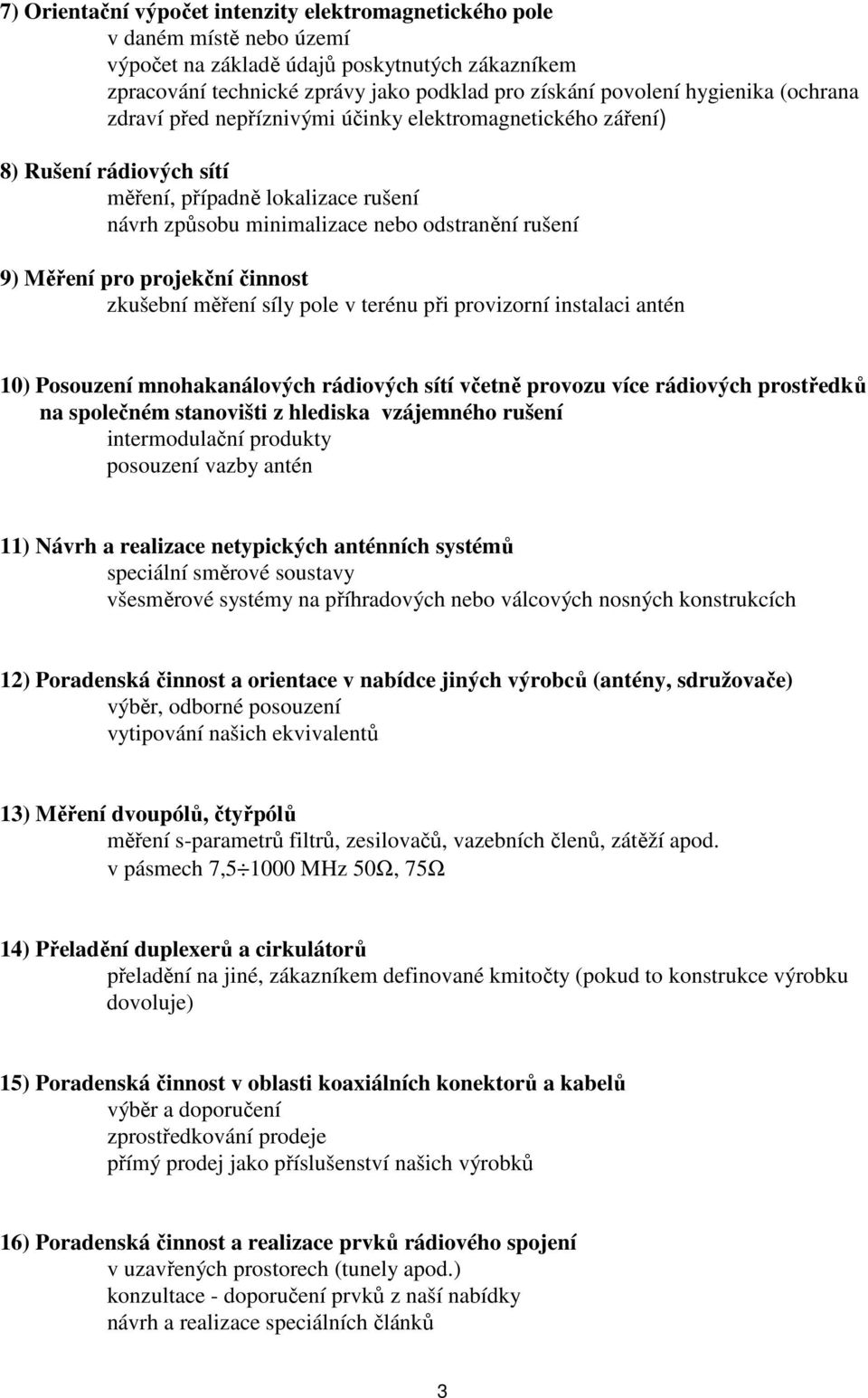 pro projekční činnost zkušební měření síly pole v terénu při provizorní instalaci antén 10) Posouzení mnohakanálových rádiových sítí včetně provozu více rádiových prostředků na společném stanovišti z