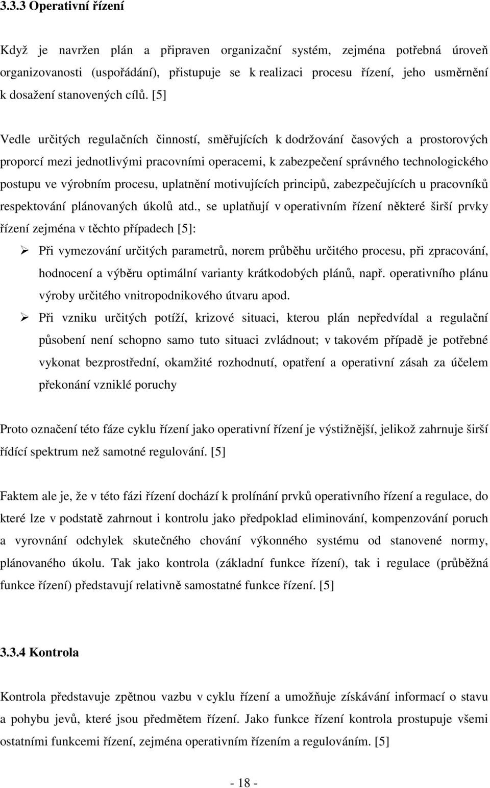 [5] Vedle určitých regulačních činností, směřujících k dodržování časových a prostorových proporcí mezi jednotlivými pracovními operacemi, k zabezpečení správného technologického postupu ve výrobním