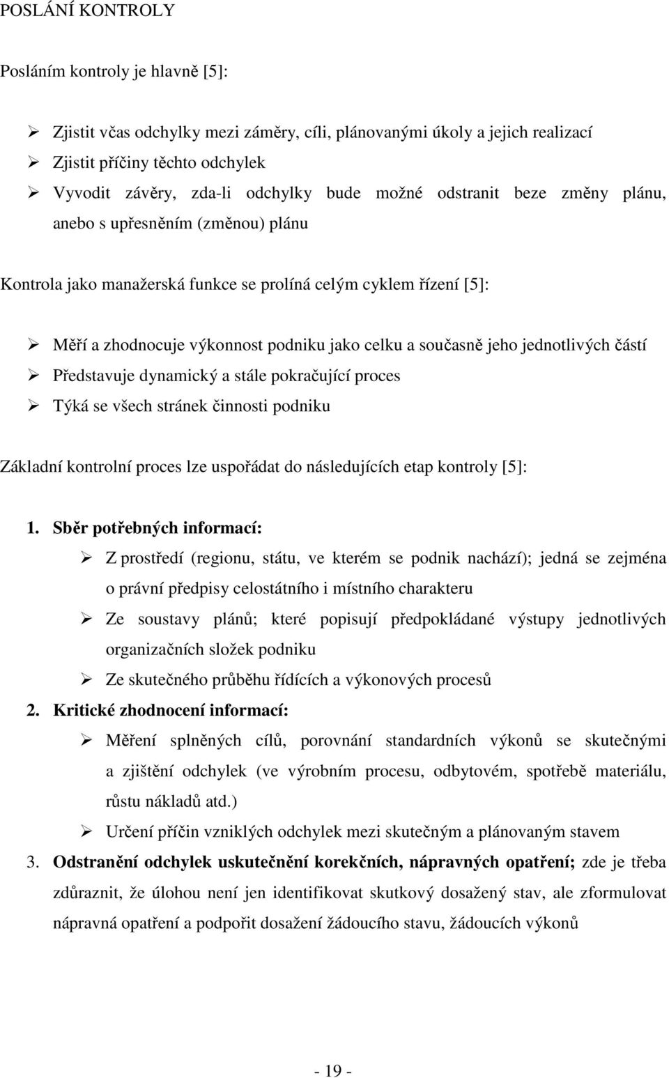 jednotlivých částí Představuje dynamický a stále pokračující proces Týká se všech stránek činnosti podniku Základní kontrolní proces lze uspořádat do následujících etap kontroly [5]: 1.