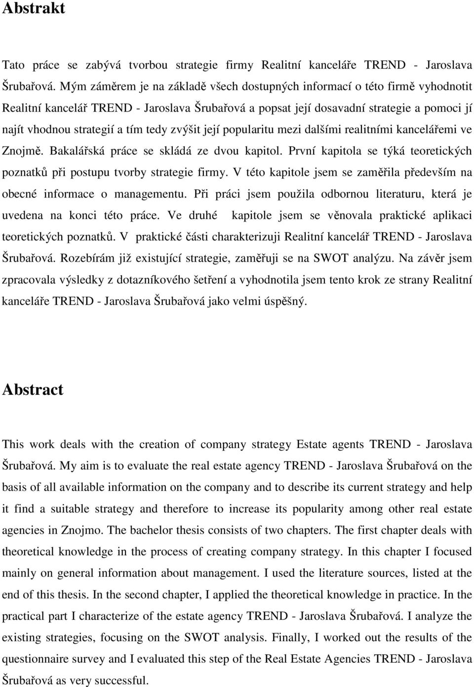 tedy zvýšit její popularitu mezi dalšími realitními kancelářemi ve Znojmě. Bakalářská práce se skládá ze dvou kapitol. První kapitola se týká teoretických poznatků při postupu tvorby strategie firmy.