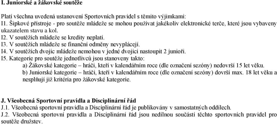 V soutěžích mládeže se finanční odměny nevyplácejí. I4. V soutěžích dvojic mládeže nemohou v jedné dvojici nastoupit 2 junioři. I5.