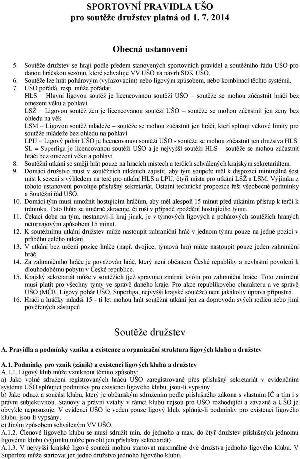 Soutěže lze hrát pohárovým (vyřazovacím) nebo ligovým způsobem, nebo kombinací těchto systémů. 7. UŠO pořádá, resp.