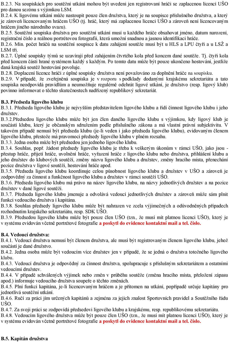 hráč, který má zaplacenou licenci UŠO a zároveň není licencovaným hráčem jiného národního svazu). B.2.5.