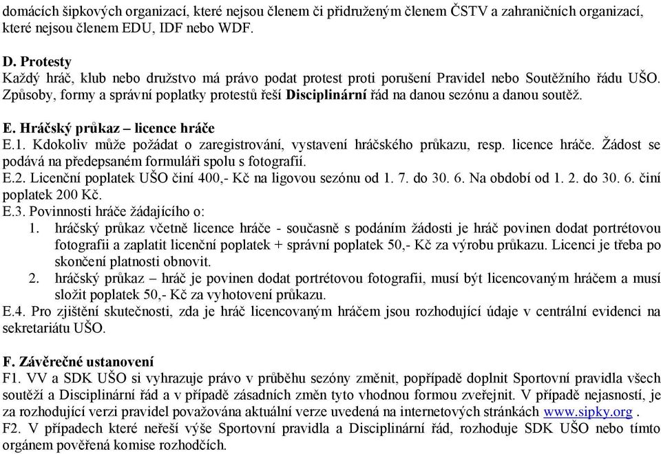 Způsoby, formy a správní poplatky protestů řeší Disciplinární řád na danou sezónu a danou soutěž. E. Hráčský průkaz licence hráče E.1.