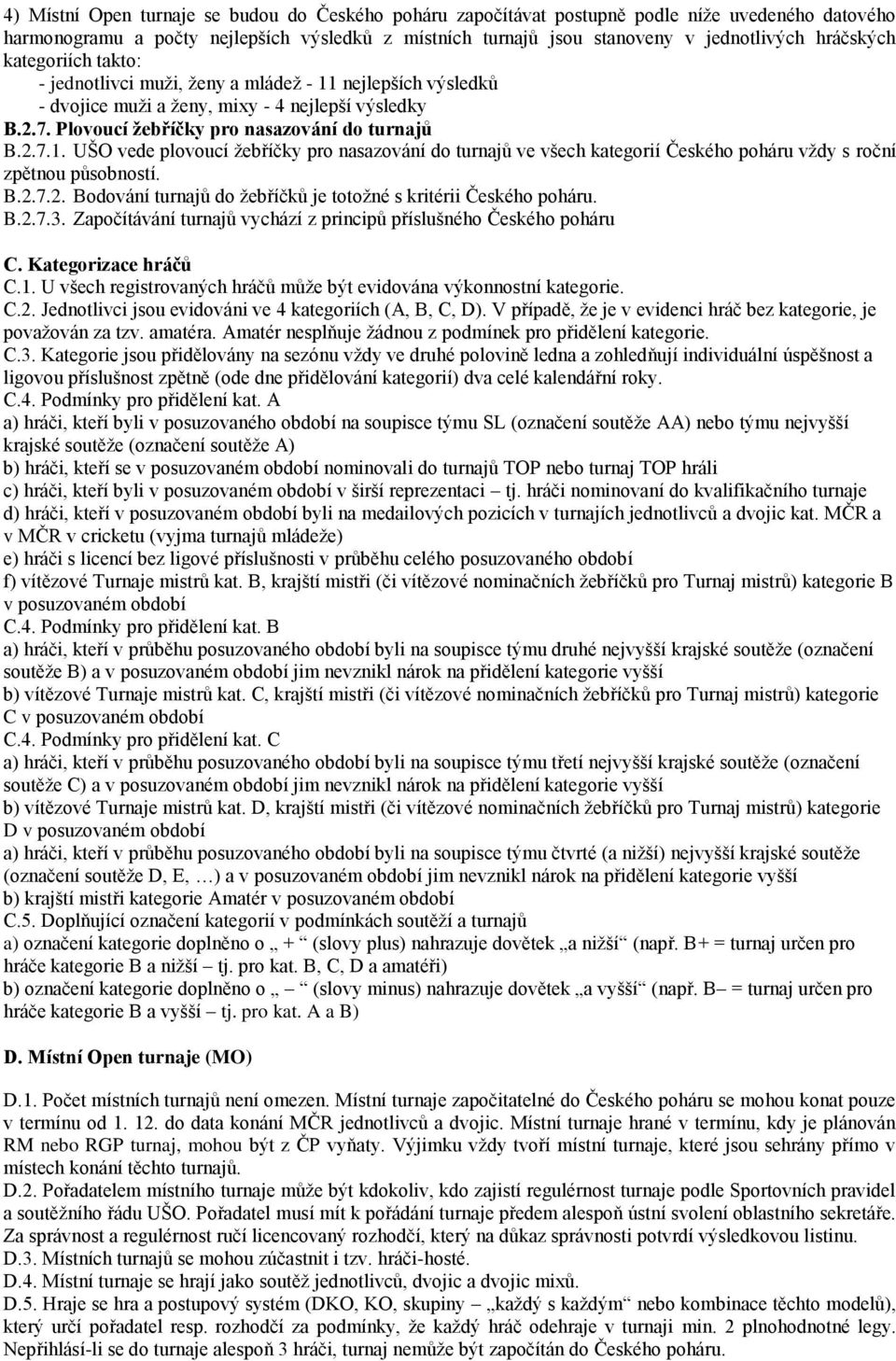 B.2.7.2. Bodování turnajů do žebříčků je totožné s kritérii Českého poháru. B.2.7.3. Započítávání turnajů vychází z principů příslušného Českého poháru C. Kategorizace hráčů C.1.