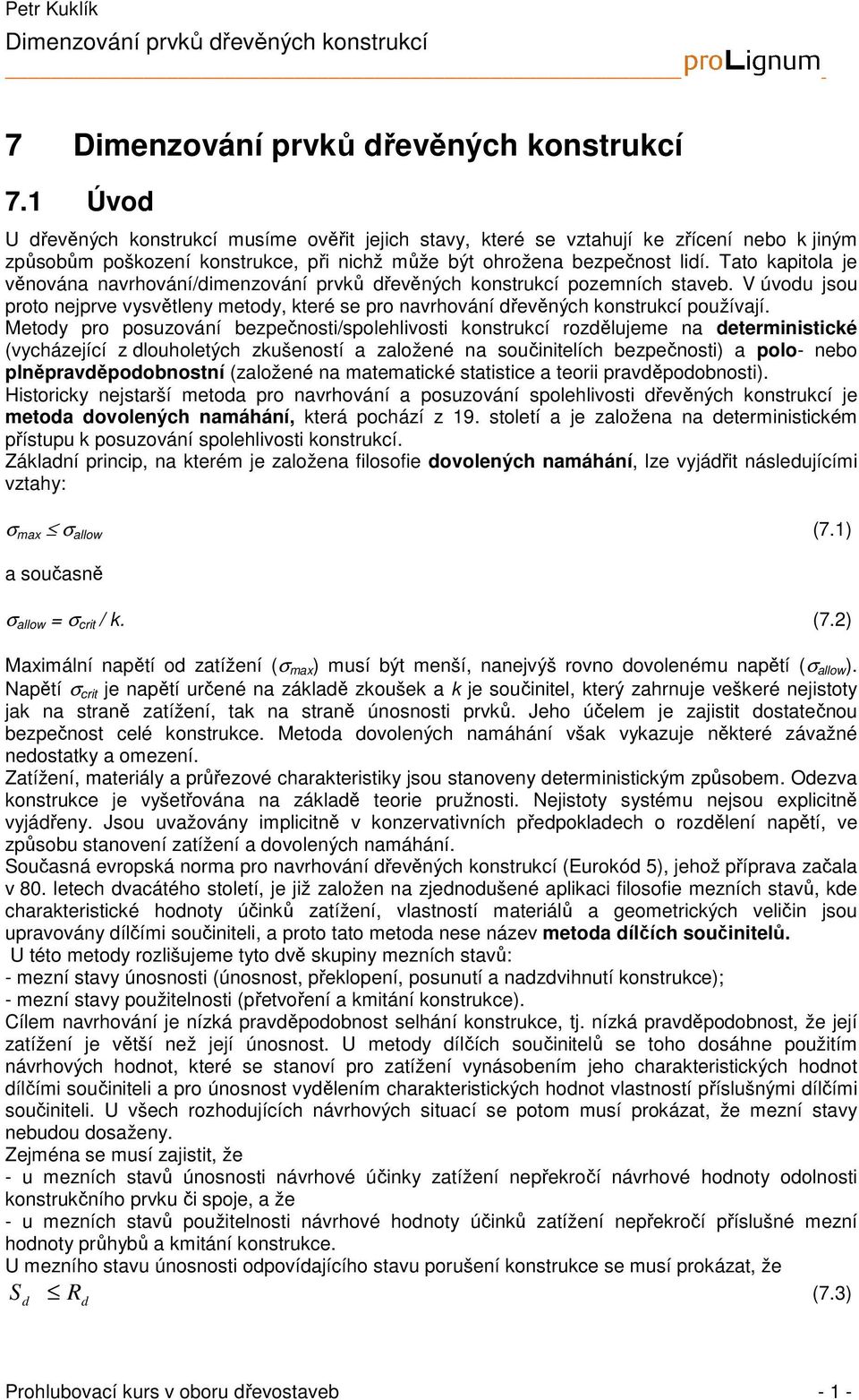 Tato apitola je věnována navrhování/dimenzování prvů dřevěných onstrucí pozemních staveb. V úvodu jsou proto nejprve vysvětleny metody, teré se pro navrhování dřevěných onstrucí používají.