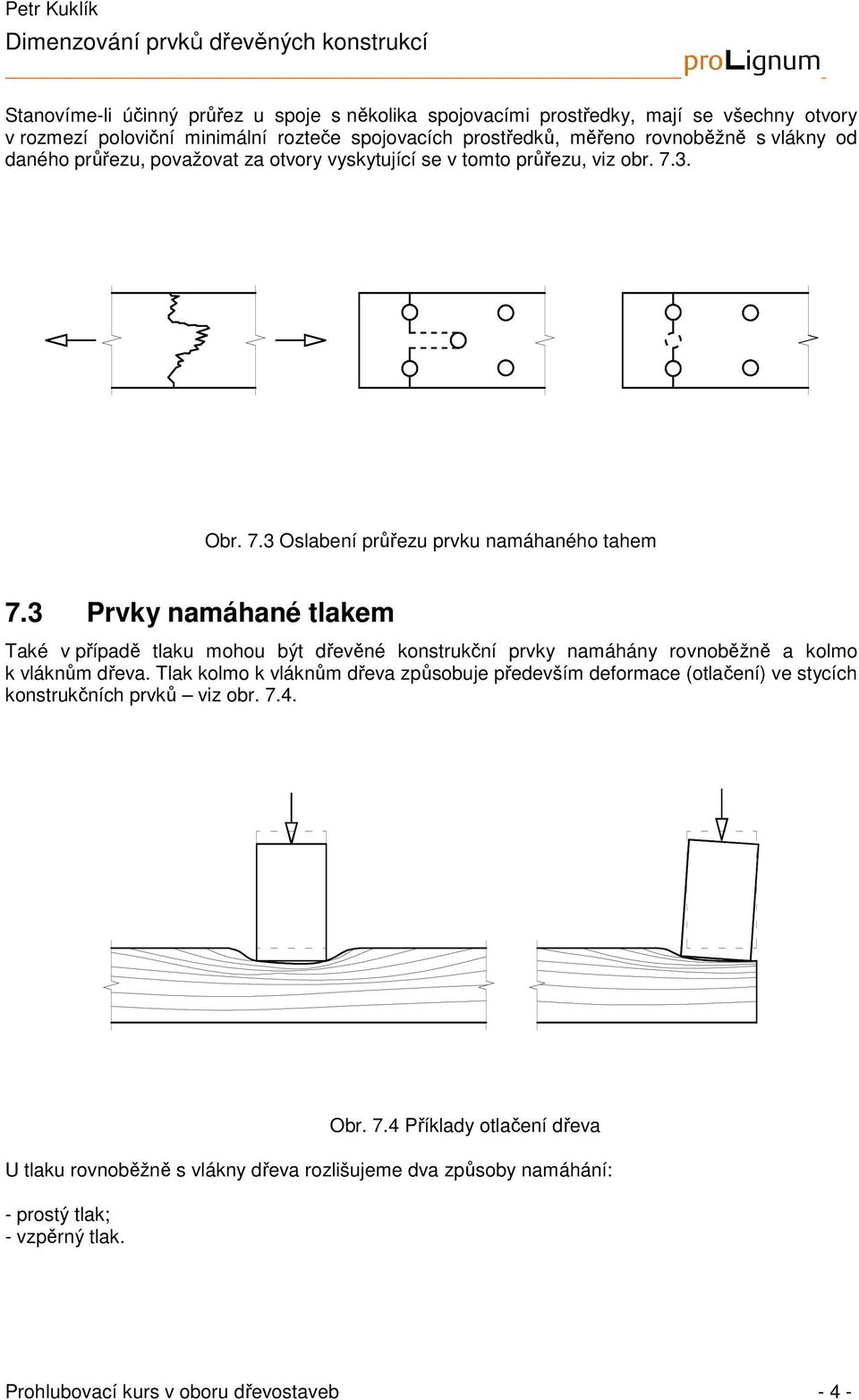 3 Prvy namáhané tlaem Taé v případě tlau mohou být dřevěné onstruční prvy namáhány rovnoběžně a olmo vlánům dřeva.