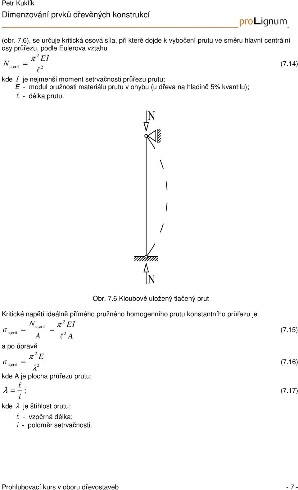 setrvačnosti průřezu prutu; E - modul pružnosti materiálu prutu v ohybu (u dřeva na hladině 5% vantilu); l - déla prutu. = (7.14) Obr. 7.