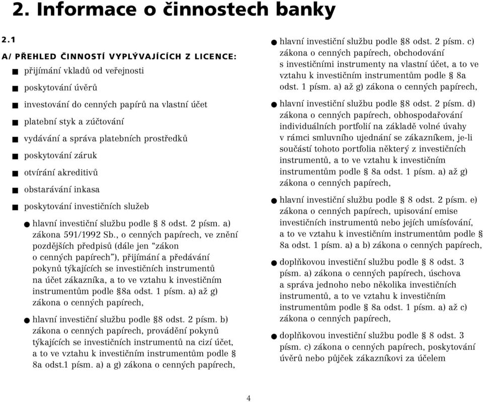 prostředků poskytování záruk otvírání akreditivů obstarávání inkasa poskytování investičních služeb hlavní investiční službu podle 8 odst. 2 písm. a) zákona 591/1992 Sb.