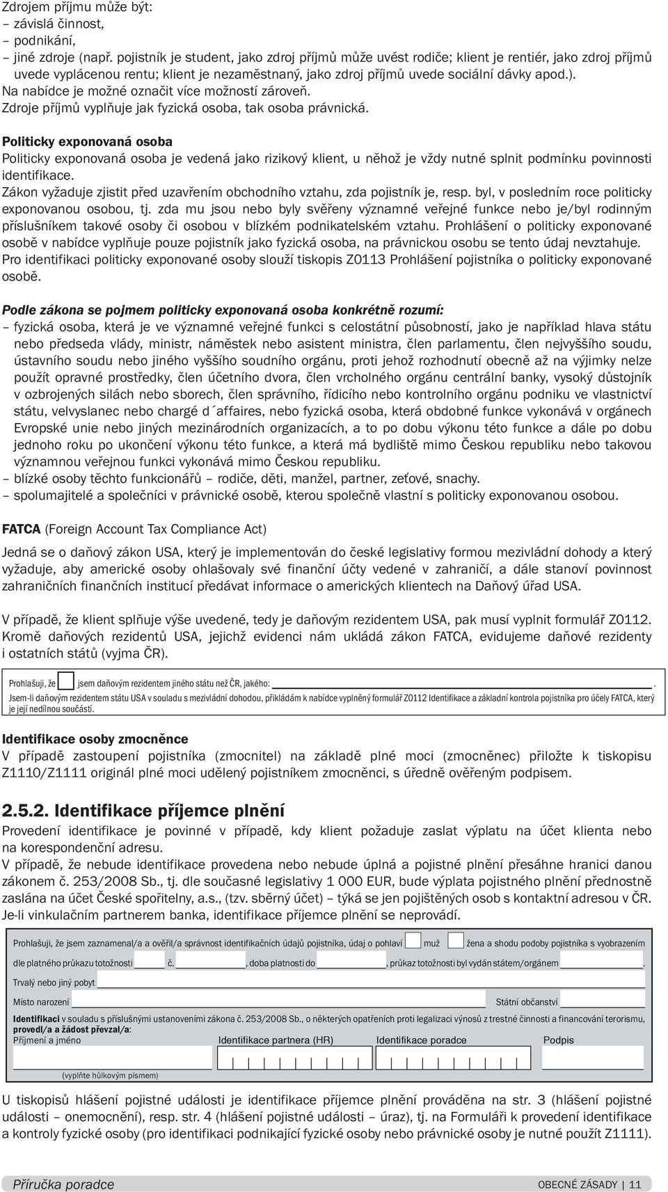 Na nabídce je možné označit více možností zároveň. Zdroje příjmů vyplňuje jak fyzická osoba, tak osoba právnická. Politicky exponovaná osoba Politicky A.