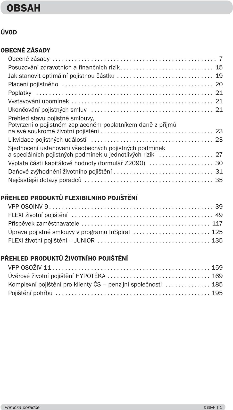 .. 23 Sjednocení ustanovení všeobecných pojistných podmínek a speciálních pojistných podmínek u jednotlivých rizik... 27 Výplata části kapitálové hodnoty (formulář Z2090).