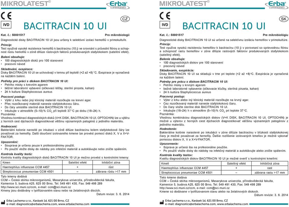 efekt). Balení obsahuje: 100 diagnostických disků pro 100 stanovení pracovní návod Skladování, exspirace: Disky BACITRACIN 10 UI se uchovávají v temnu při teplotě (+2 až +8) C.