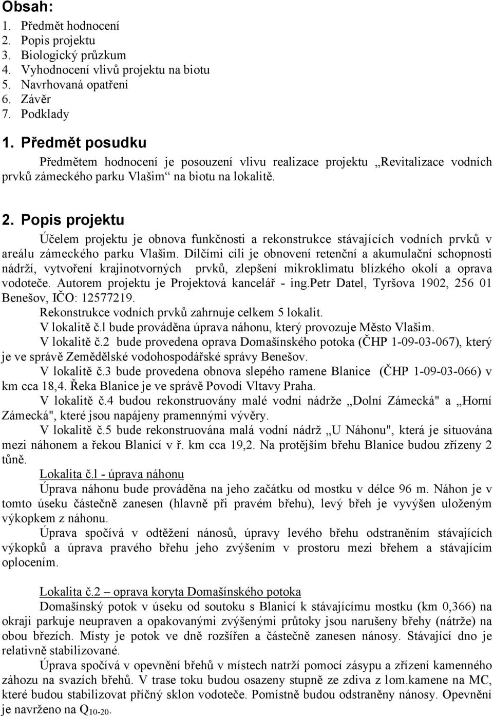 Popis projektu Účelem projektu je obnova funkčnosti a rekonstrukce stávajících vodních prvků v areálu zámeckého parku Vlašim.