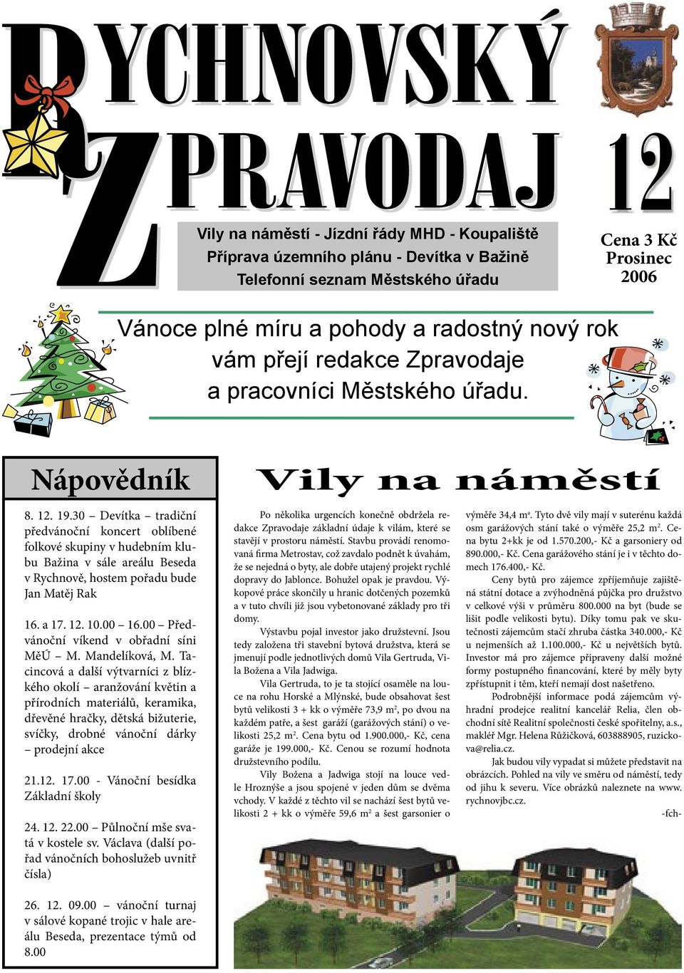 30 Devítka tradiční předvánoční koncert oblíbené folkové skupiny v hudebním klubu Bažina v sále areálu Beseda v Rychnově, hostem pořadu bude Jan Matěj Rak 16. a 17. 12. 10.00 16.