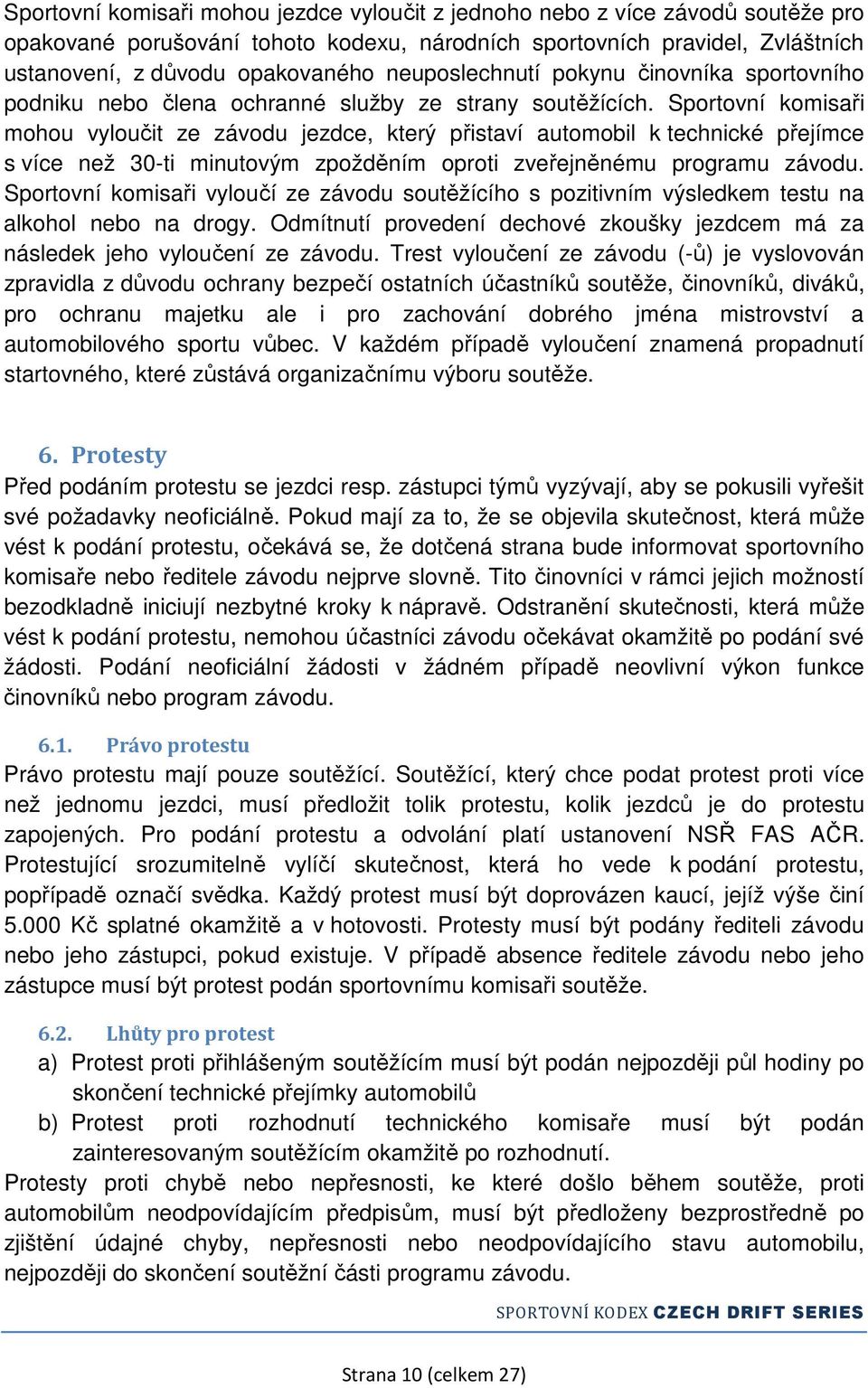 Sportovní komisaři mohou vyloučit ze závodu jezdce, který přistaví automobil k technické přejímce s více než 30-ti minutovým zpožděním oproti zveřejněnému programu závodu.